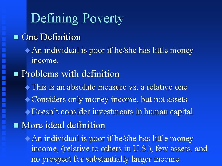 Defining Poverty n One Definition u An individual is poor if he/she has little