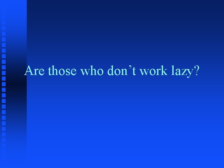 Are those who don’t work lazy? 