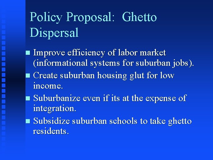 Policy Proposal: Ghetto Dispersal Improve efficiency of labor market (informational systems for suburban jobs).