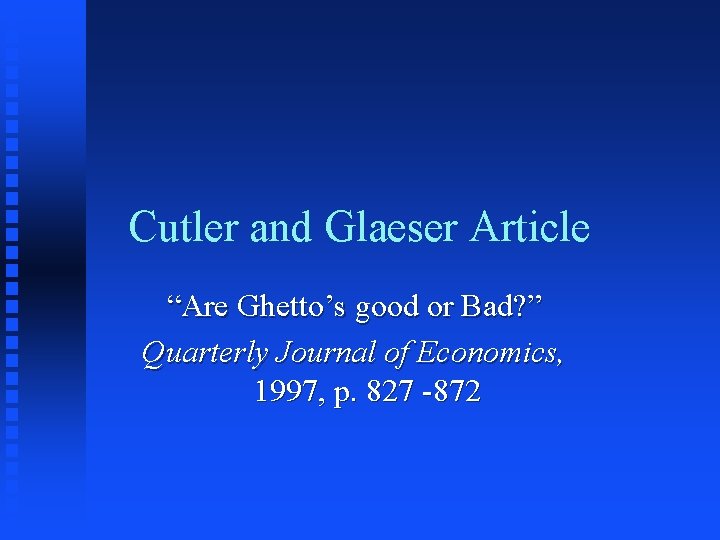 Cutler and Glaeser Article “Are Ghetto’s good or Bad? ” Quarterly Journal of Economics,