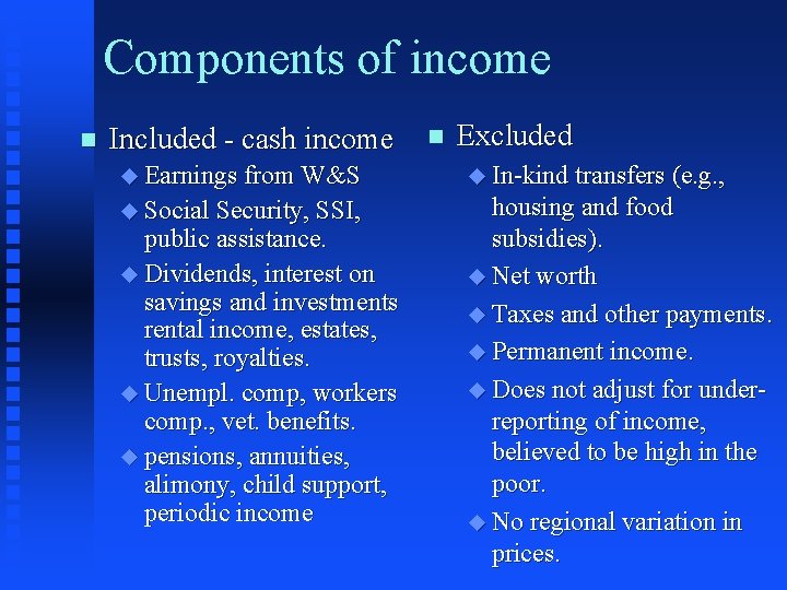 Components of income n Included - cash income n Excluded u Earnings from W&S