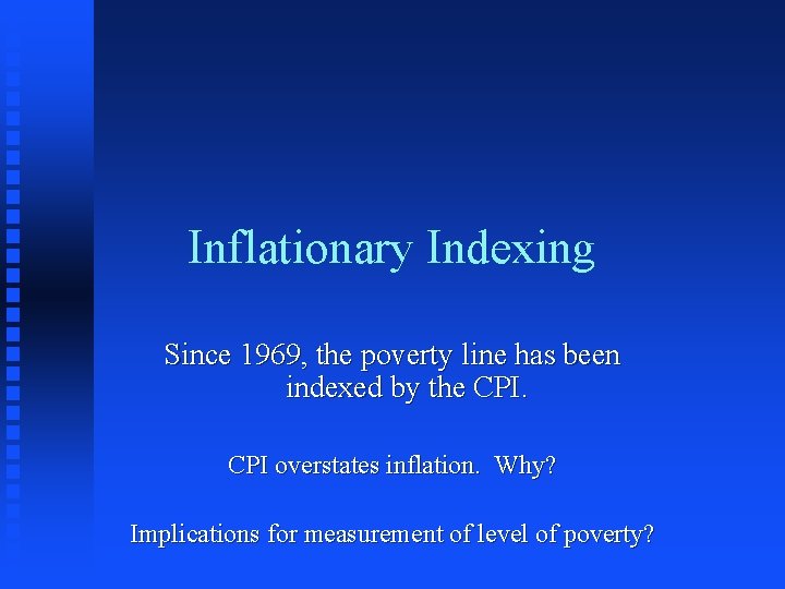 Inflationary Indexing Since 1969, the poverty line has been indexed by the CPI overstates