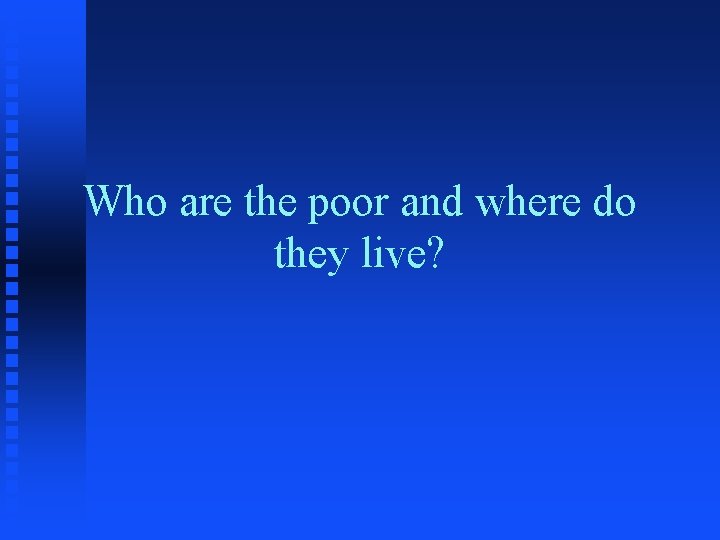 Who are the poor and where do they live? 