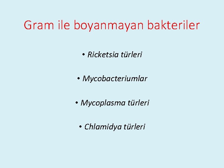 Gram ile boyanmayan bakteriler • Ricketsia türleri • Mycobacteriumlar • Mycoplasma türleri • Chlamidya