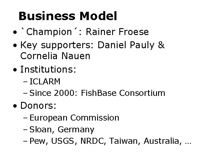 Business Model • `Champion´: Rainer Froese • Key supporters: Daniel Pauly & Cornelia Nauen