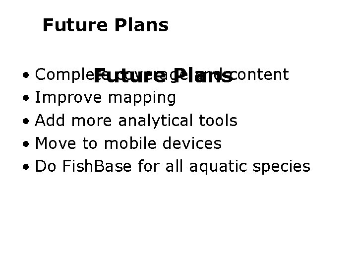 Future Plans • Complete coverage and content Future Plans • Improve mapping • Add