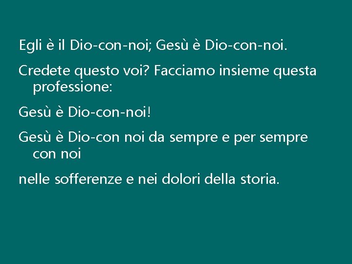 Egli è il Dio-con-noi; Gesù è Dio-con-noi. Credete questo voi? Facciamo insieme questa professione: