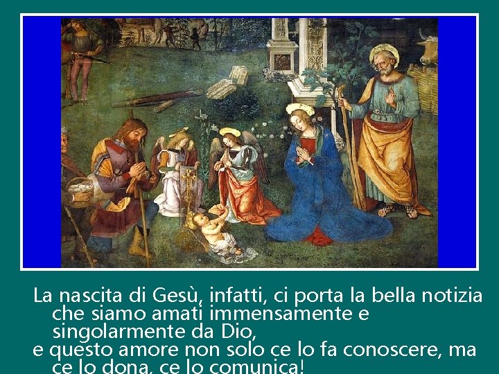 La nascita di Gesù, infatti, ci porta la bella notizia che siamo amati immensamente