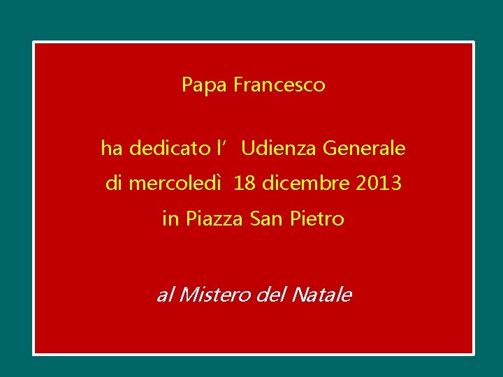 Papa Francesco ha dedicato l’Udienza Generale di mercoledì 18 dicembre 2013 in Piazza San