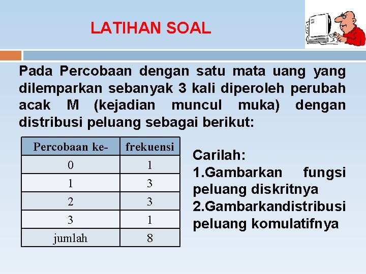 LATIHAN SOAL Pada Percobaan dengan satu mata uang yang dilemparkan sebanyak 3 kali diperoleh