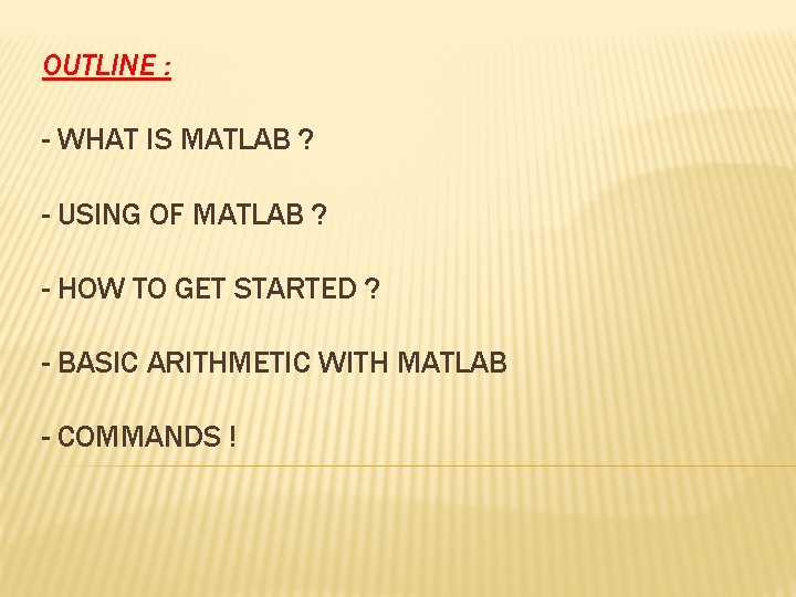 OUTLINE : - WHAT IS MATLAB ? - USING OF MATLAB ? - HOW
