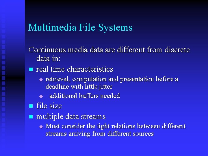 Multimedia File Systems Continuous media data are different from discrete data in: n real