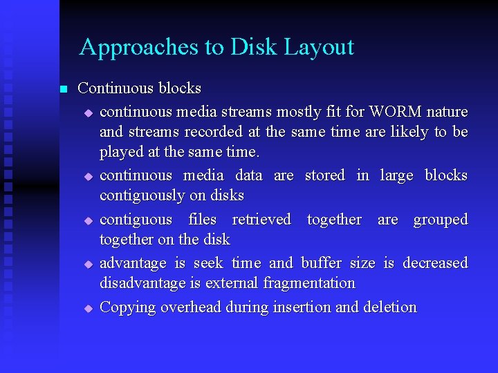Approaches to Disk Layout n Continuous blocks u continuous media streams mostly fit for