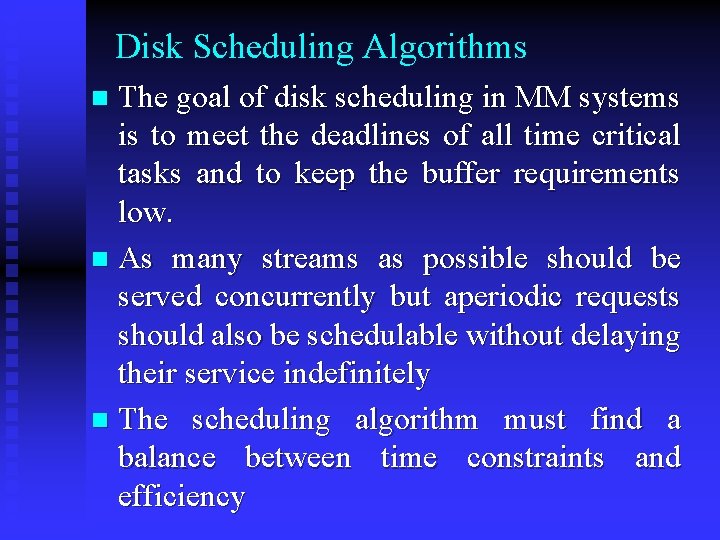 Disk Scheduling Algorithms The goal of disk scheduling in MM systems is to meet