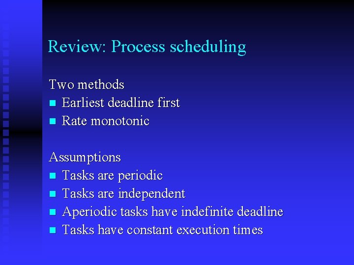 Review: Process scheduling Two methods n Earliest deadline first n Rate monotonic Assumptions n