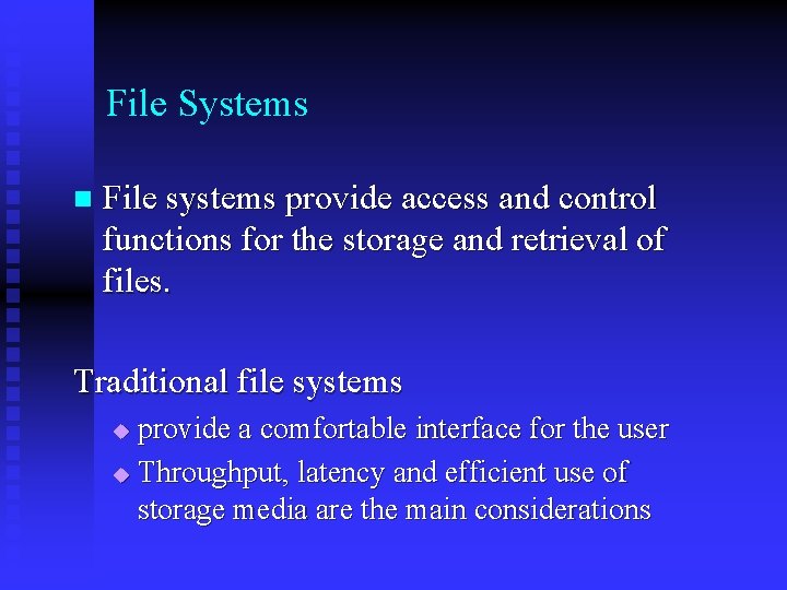 File Systems n File systems provide access and control functions for the storage and