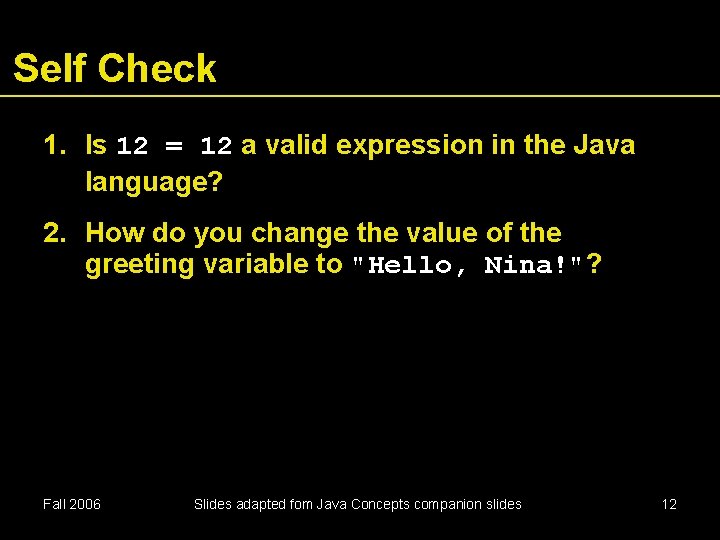 Self Check 1. Is 12 = 12 a valid expression in the Java language?