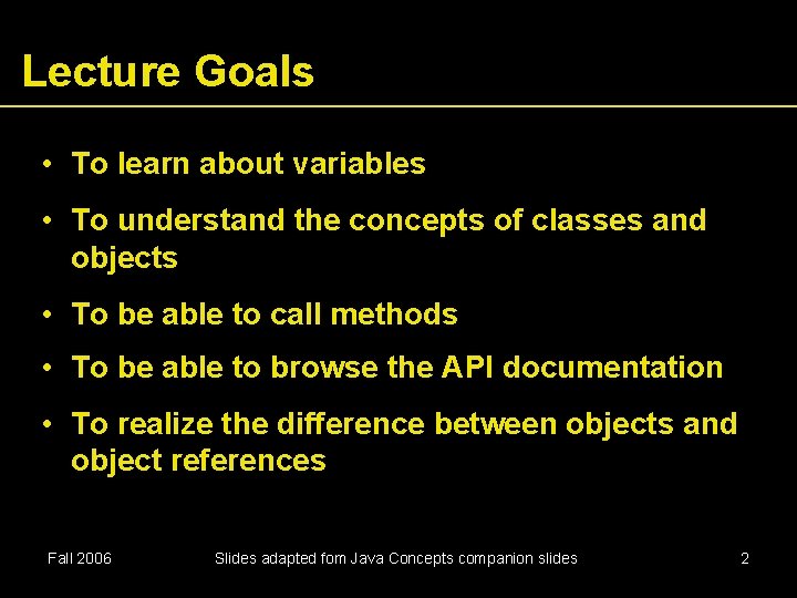 Lecture Goals • To learn about variables • To understand the concepts of classes