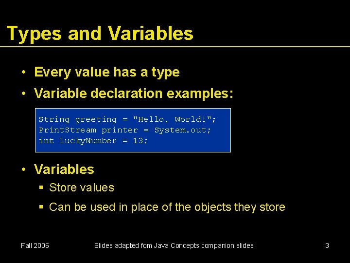 Types and Variables • Every value has a type • Variable declaration examples: String