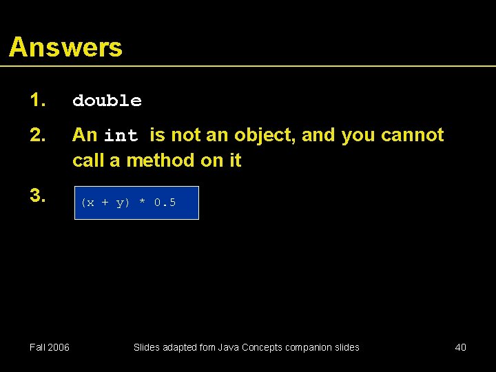 Answers 1. double 2. An int is not an object, and you cannot call