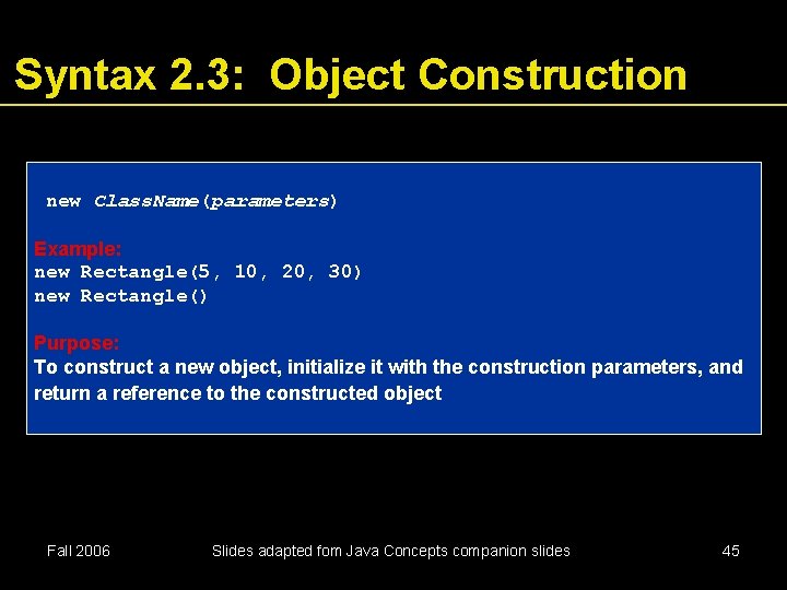 Syntax 2. 3: Object Construction new Class. Name(parameters) Example: new Rectangle(5, 10, 20, 30)