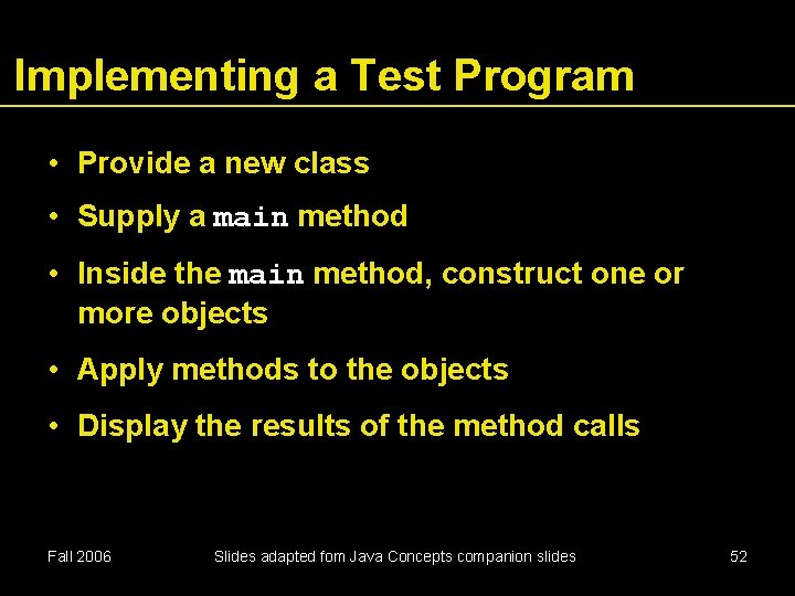 Implementing a Test Program • Provide a new class • Supply a main method