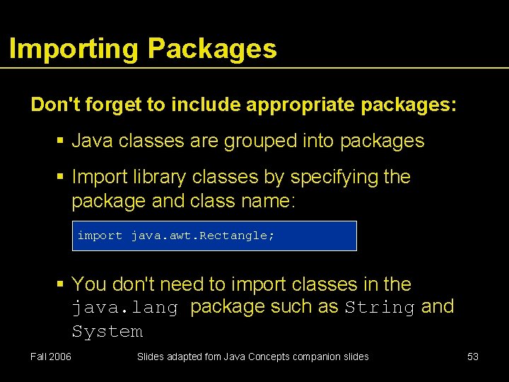 Importing Packages Don't forget to include appropriate packages: Java classes are grouped into packages