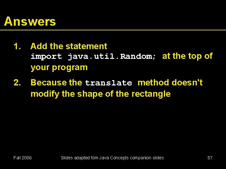 Answers 1. Add the statement import java. util. Random; at the top of your