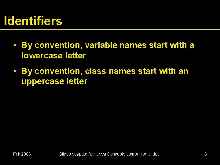 Identifiers • By convention, variable names start with a lowercase letter • By convention,