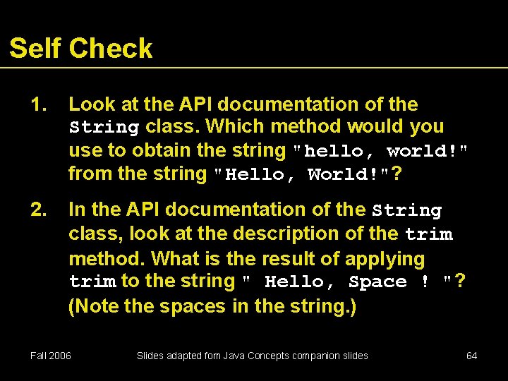 Self Check 1. Look at the API documentation of the String class. Which method