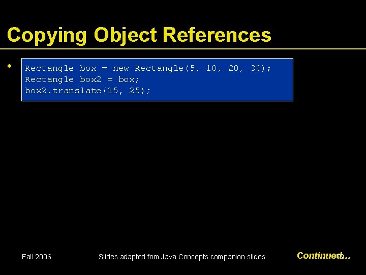 Copying Object References • Rectangle box = new Rectangle(5, 10, 20, 30); Rectangle box