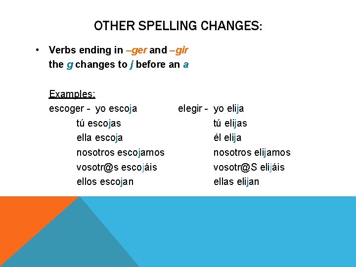 OTHER SPELLING CHANGES: • Verbs ending in –ger and –gir the g changes to