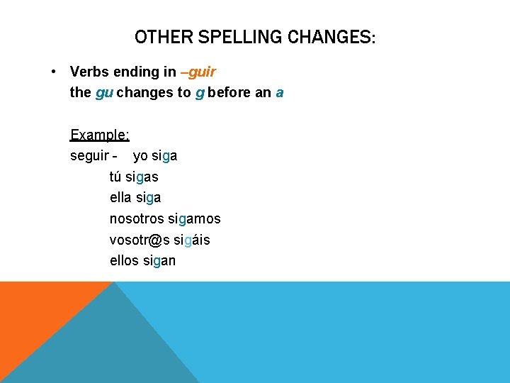 OTHER SPELLING CHANGES: • Verbs ending in –guir the gu changes to g before