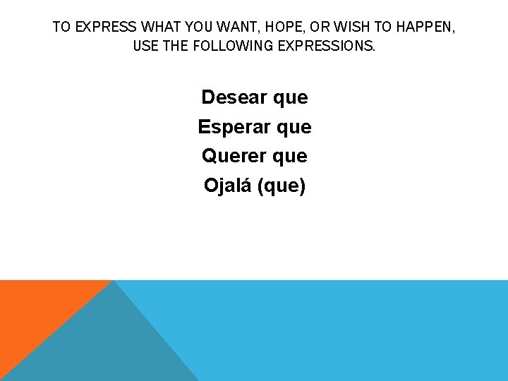 TO EXPRESS WHAT YOU WANT, HOPE, OR WISH TO HAPPEN, USE THE FOLLOWING EXPRESSIONS.