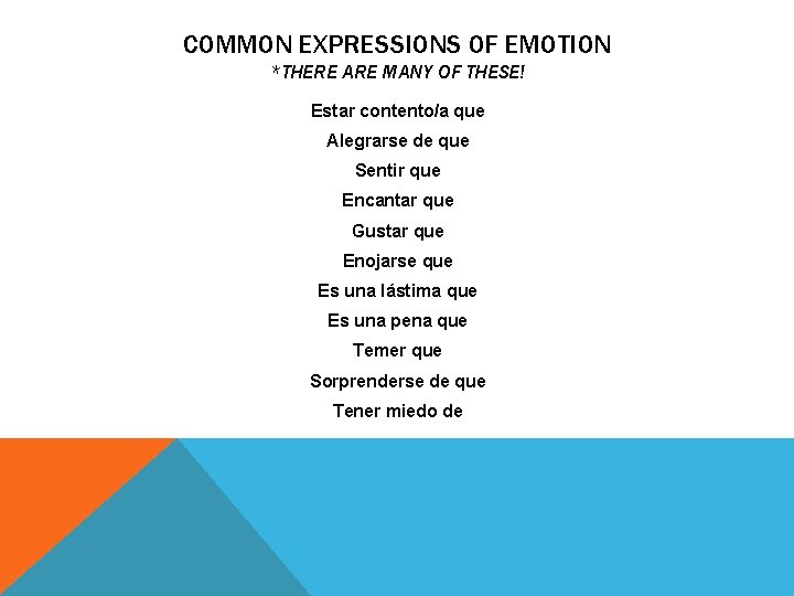 COMMON EXPRESSIONS OF EMOTION *THERE ARE MANY OF THESE! Estar contento/a que Alegrarse de