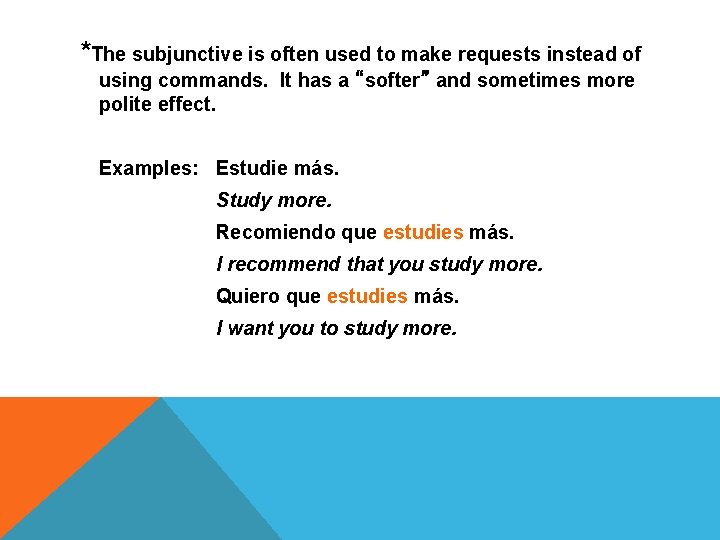 *The subjunctive is often used to make requests instead of using commands. It has