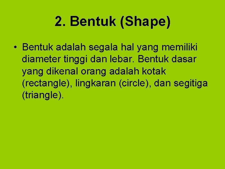2. Bentuk (Shape) • Bentuk adalah segala hal yang memiliki diameter tinggi dan lebar.
