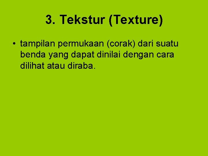 3. Tekstur (Texture) • tampilan permukaan (corak) dari suatu benda yang dapat dinilai dengan