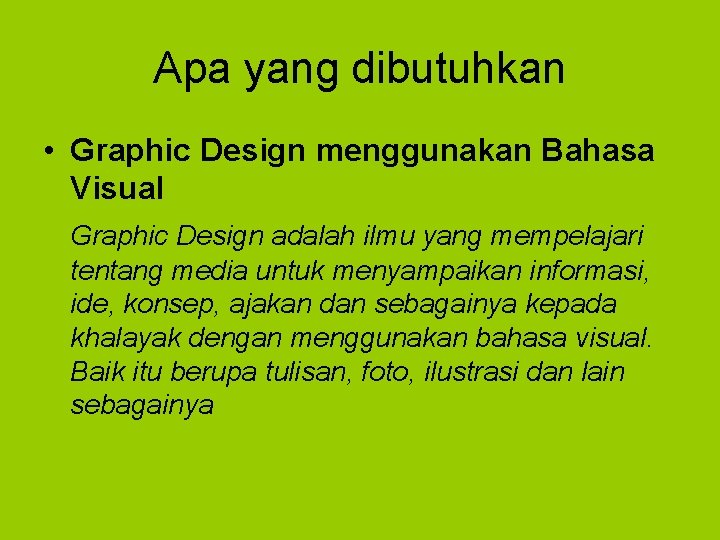 Apa yang dibutuhkan • Graphic Design menggunakan Bahasa Visual Graphic Design adalah ilmu yang