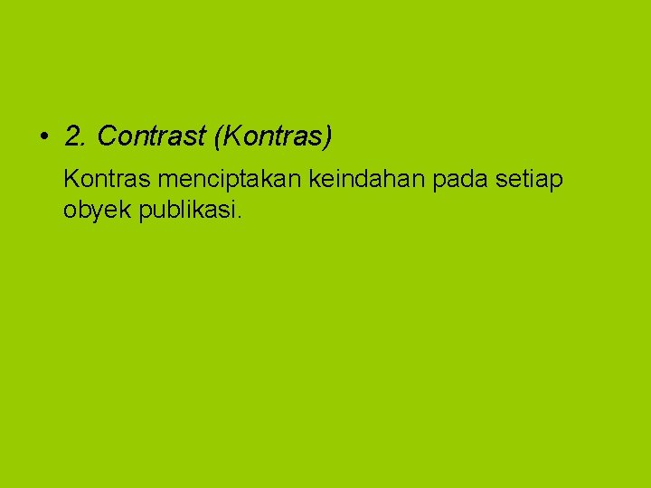  • 2. Contrast (Kontras) Kontras menciptakan keindahan pada setiap obyek publikasi. 