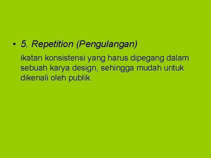  • 5. Repetition (Pengulangan) ikatan konsistensi yang harus dipegang dalam sebuah karya design,