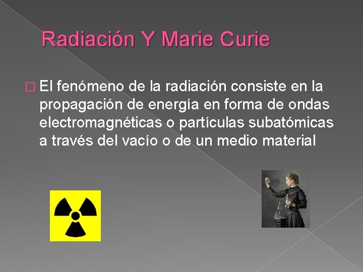 Radiación Y Marie Curie � El fenómeno de la radiación consiste en la propagación