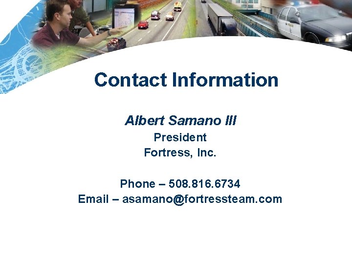 Contact Information Albert Samano III President Fortress, Inc. Phone – 508. 816. 6734 Email