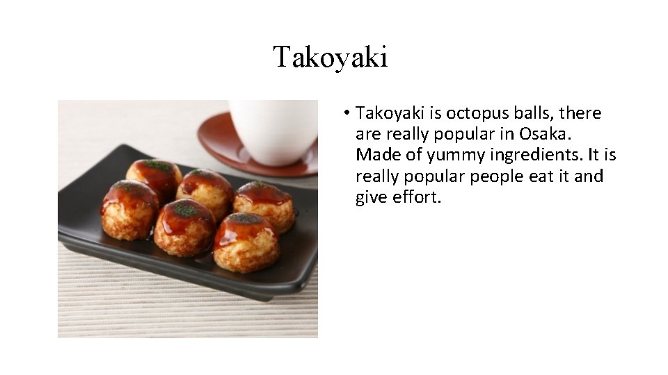 Takoyaki • Takoyaki is octopus balls, there are really popular in Osaka. Made of