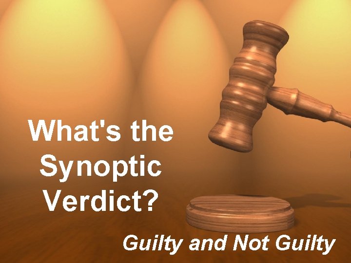 What's the Synoptic Verdict? Guilty and Not Guilty 