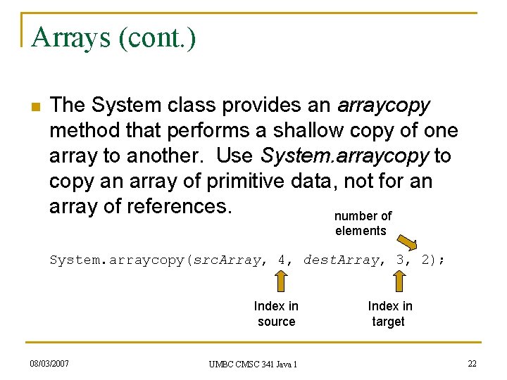 Arrays (cont. ) n The System class provides an arraycopy method that performs a