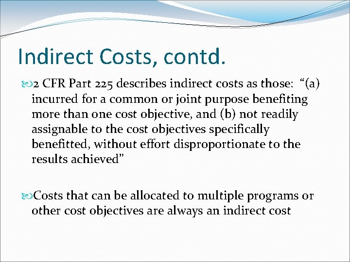Indirect Costs, contd. 2 CFR Part 225 describes indirect costs as those: “(a) incurred