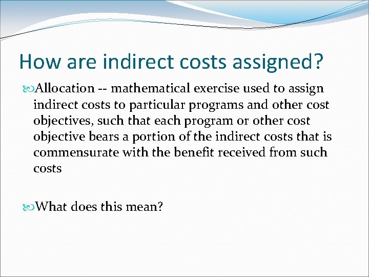 How are indirect costs assigned? Allocation -- mathematical exercise used to assign indirect costs