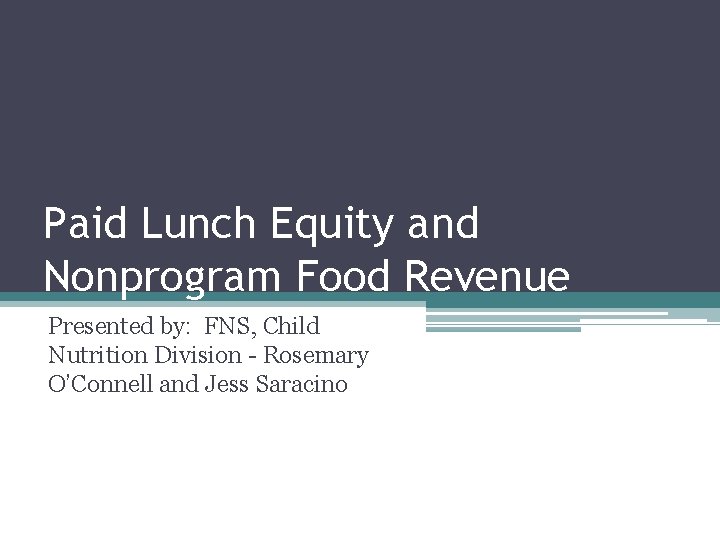 Paid Lunch Equity and Nonprogram Food Revenue Presented by: FNS, Child Nutrition Division -