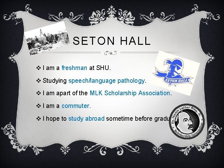 SETON HALL v I am a freshman at SHU. v Studying speech/language pathology. v